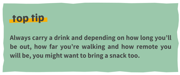 Always carry a drink and depending on how long you’ll be out, how far you’re walking and how remote you will be, you might want to bring a snack too. 